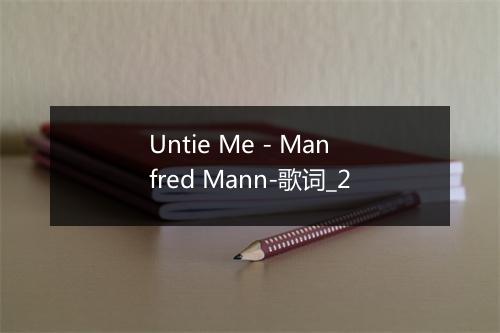 Untie Me - Manfred Mann-歌词_2