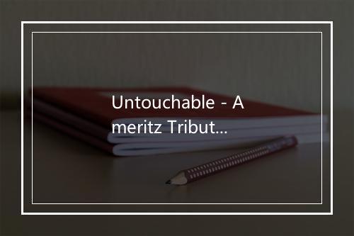 Untouchable - Ameritz Tribute Standards (阿莫瑞兹致敬标准)-歌词