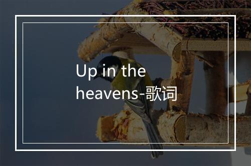 Up in the heavens-歌词