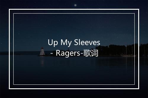 Up My Sleeves - Ragers-歌词