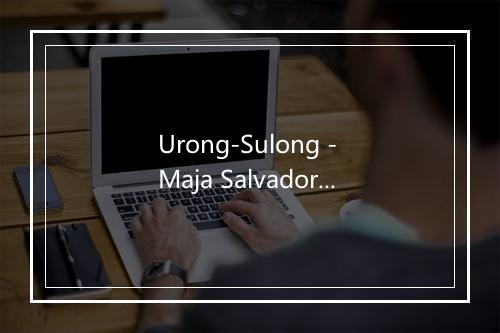 Urong-Sulong - Maja Salvador-歌词