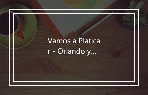 Vamos a Platicar - Orlando y sus Mariachis-歌词_1