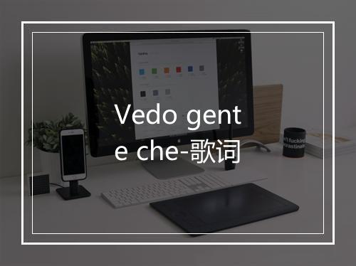 Vedo gente che-歌词