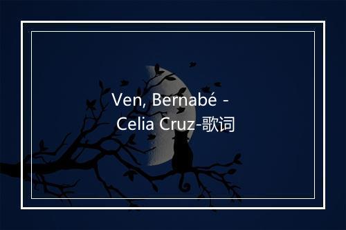 Ven, Bernabé - Celia Cruz-歌词