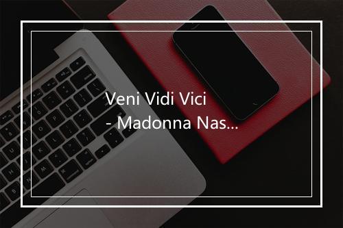 Veni Vidi Vici - Madonna Nas-歌词