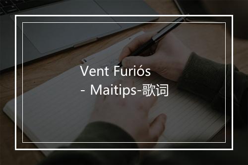 Vent Furiós - Maitips-歌词