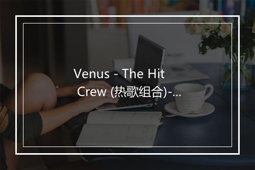 Venus - The Hit Crew (热歌组合)-歌词