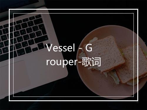 Vessel - Grouper-歌词