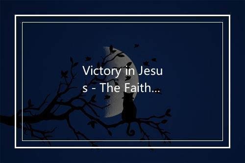 Victory in Jesus - The Faith Crew-歌词_3