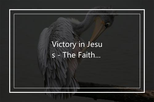 Victory in Jesus - The Faith Crew-歌词_4