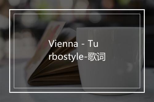 Vienna - Turbostyle-歌词