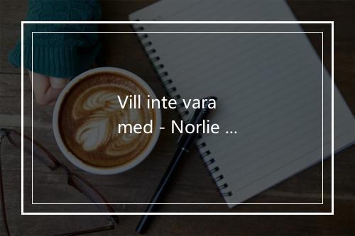 Vill inte vara med - Norlie & KKV-歌词