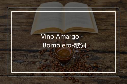 Vino Amargo - Bornolero-歌词