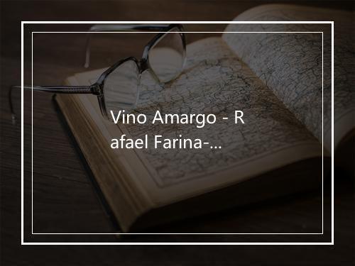 Vino Amargo - Rafael Farina-歌词_1