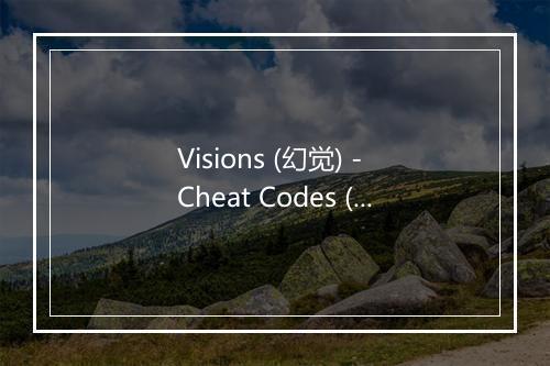 Visions (幻觉) - Cheat Codes (作弊码三人组)-歌词