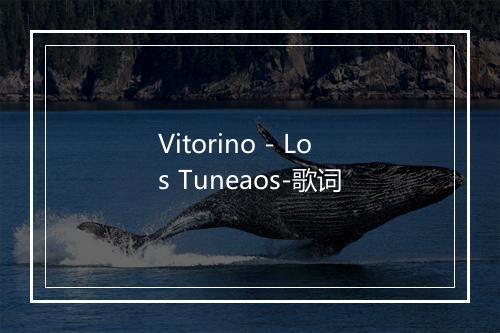 Vitorino - Los Tuneaos-歌词