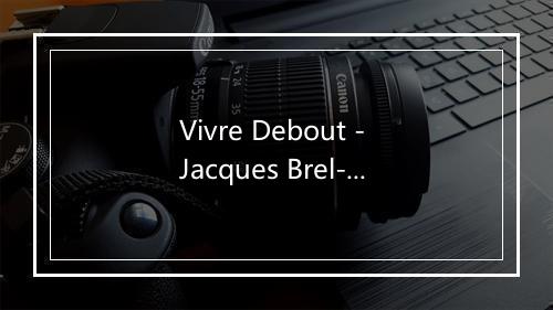 Vivre Debout - Jacques Brel-歌词