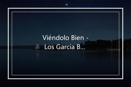 Viéndolo Bien - Los Garcia Bros