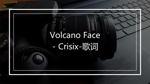 Volcano Face - Crisix-歌词