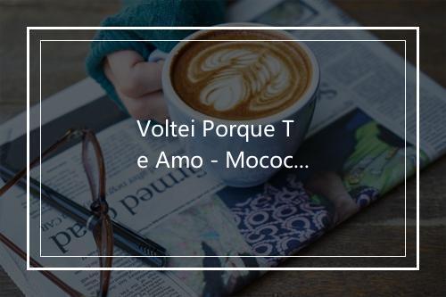 Voltei Porque Te Amo - Mococa E Moraci-歌词