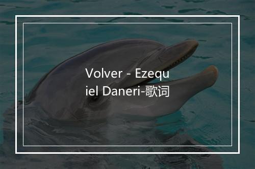 Volver - Ezequiel Daneri-歌词