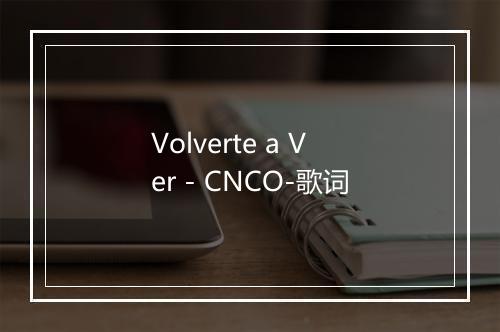 Volverte a Ver - CNCO-歌词