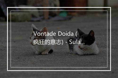 Vontade Doida (疯狂的意志) - Sula Mazurega-歌词