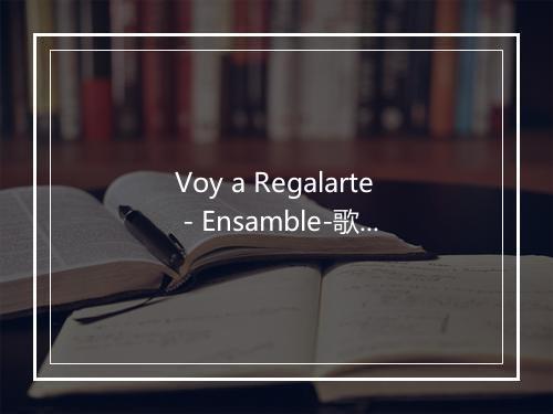 Voy a Regalarte - Ensamble-歌词