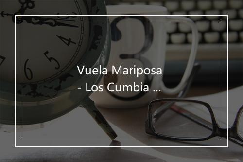 Vuela Mariposa - Los Cumbia Sonideros-歌词