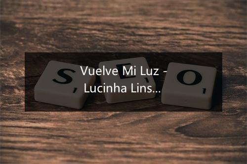 Vuelve Mi Luz - Lucinha Lins-歌词