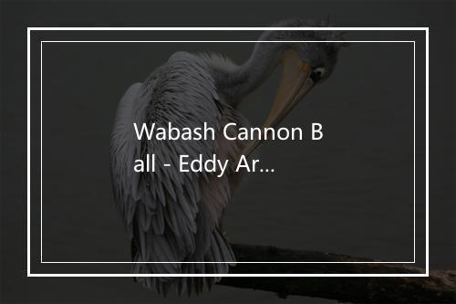 Wabash Cannon Ball - Eddy Arnold-歌词