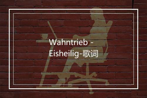 Wahntrieb - Eisheilig-歌词