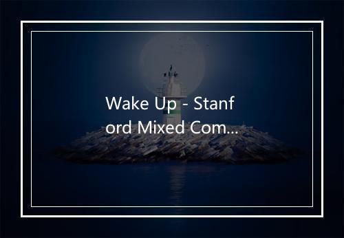 Wake Up - Stanford Mixed Company-歌词