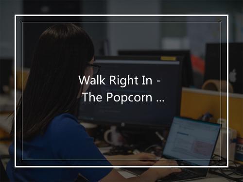 Walk Right In - The Popcorn Buckets-歌词