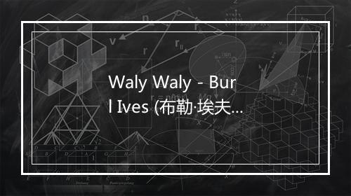 Waly Waly - Burl Ives (布勒·埃夫斯)-歌词