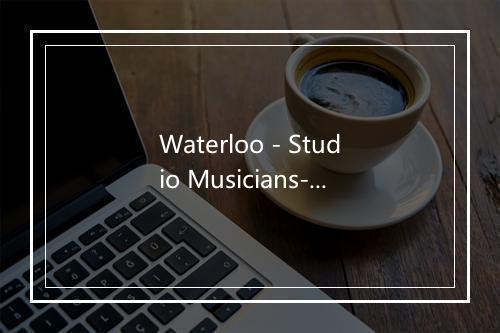 Waterloo - Studio Musicians-歌词