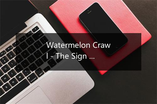 Watermelon Crawl - The Sign Posters-歌词_2