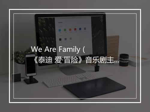 We Are Family (《泰迪 爱·冒险》音乐剧主题曲) - 华语群星-歌词