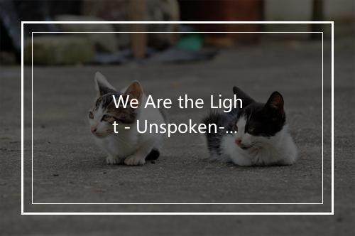 We Are the Light - Unspoken-歌词