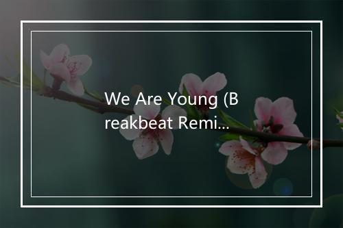 We Are Young (Breakbeat Remix) - Dance Anthem-歌词