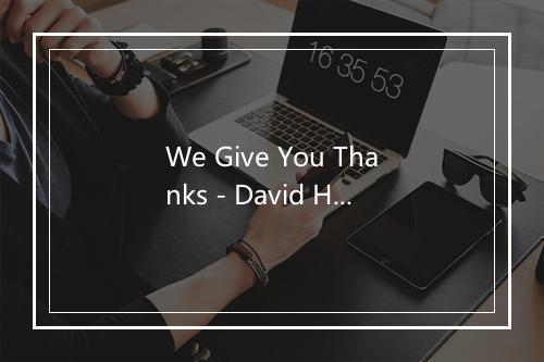 We Give You Thanks - David Haas-歌词