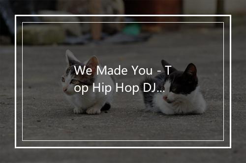 We Made You - Top Hip Hop DJs-歌词_6