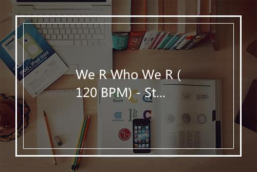 We R Who We R (120 BPM) - Stretching Fitness Music Specialists-歌词