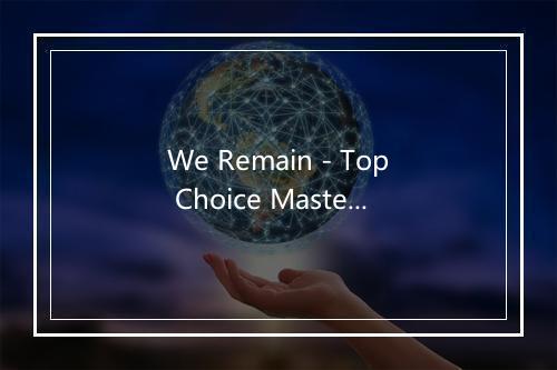 We Remain - Top Choice Masters-歌词