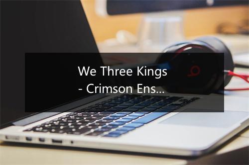 We Three Kings - Crimson Ensemble-歌词