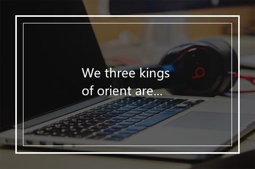 We three kings of orient are-歌词_1