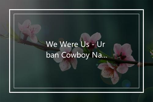 We Were Us - Urban Cowboy Nation-歌词_1