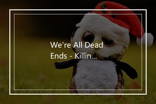 We're All Dead Ends - Killing The Dream-歌词