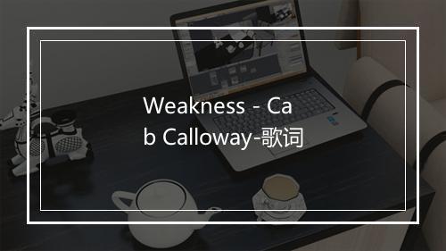 Weakness - Cab Calloway-歌词