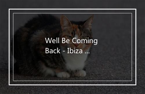 Well Be Coming Back - Ibiza BassHeads-歌词